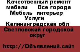 Качественный ремонт мебели.  - Все города Мебель, интерьер » Услуги   . Калининградская обл.,Светловский городской округ 